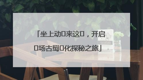 坐上动⻋来这⾥，开启⼀场古蜀⽂化探秘之旅