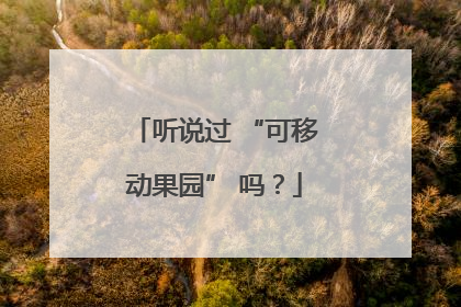 听说过 “可移动果园” 吗？