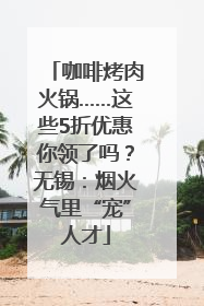 咖啡烤肉火锅……这些5折优惠你领了吗？无锡：烟火气里“宠”人才