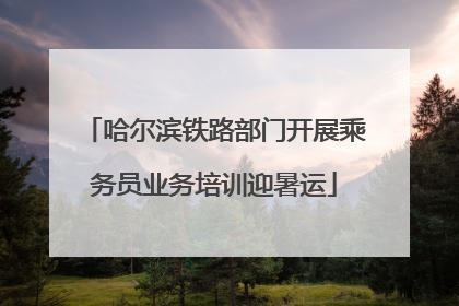 哈尔滨铁路部门开展乘务员业务培训迎暑运