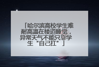 哈尔滨高校学生难耐高温在楼道睡觉，异常天气不能只靠学生“自己扛”
