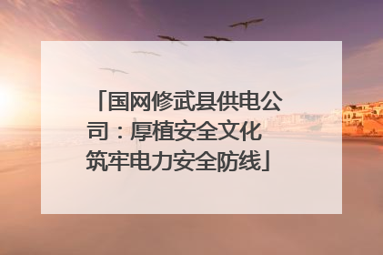 国网修武县供电公司：厚植安全文化 筑牢电力安全防线
