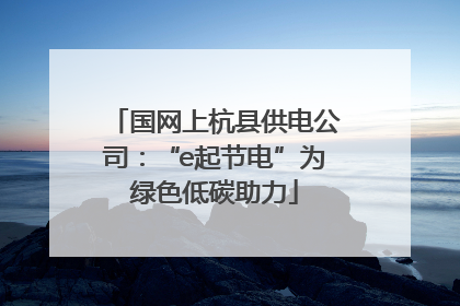 国网上杭县供电公司：“e起节电”为绿色低碳助力