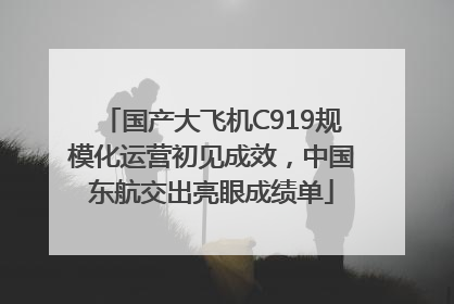 国产大飞机C919规模化运营初见成效，中国东航交出亮眼成绩单