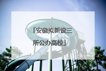 安徽拟新设三所公办高校