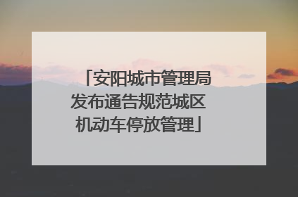 安阳城市管理局发布通告规范城区机动车停放管理
