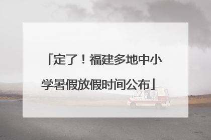 定了！福建多地中小学暑假放假时间公布