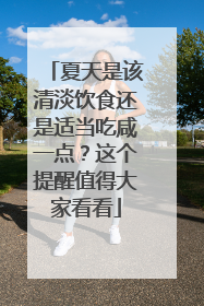 夏天是该清淡饮食还是适当吃咸一点？这个提醒值得大家看看