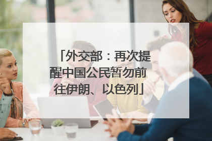 外交部：再次提醒中国公民暂勿前往伊朗、以色列