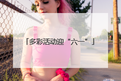 多彩活动迎“六一”