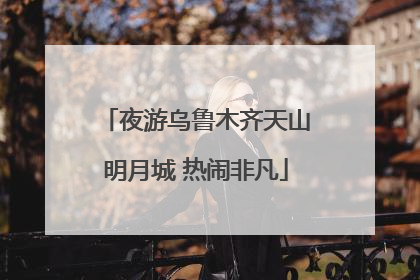 夜游乌鲁木齐天山明月城 热闹非凡