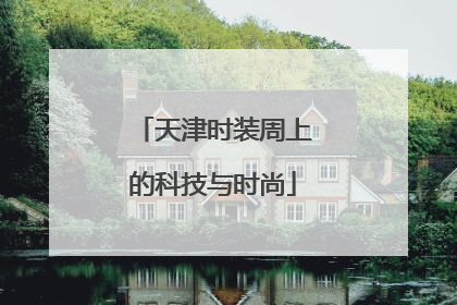 天津时装周上的科技与时尚