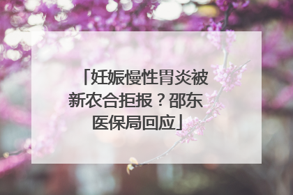 妊娠慢性胃炎被新农合拒报？邵东医保局回应