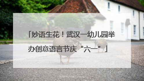 妙语生花！武汉一幼儿园举办创意语言节庆“六一”