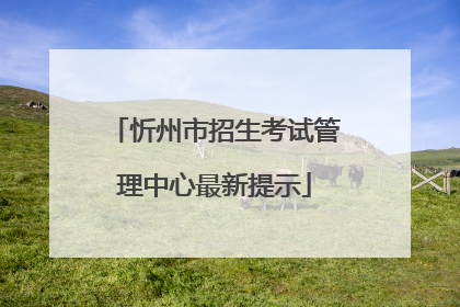 忻州市招生考试管理中心最新提示