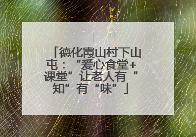 德化霞山村下山屯：“爱心食堂+课堂”让老人有“知”有“味”