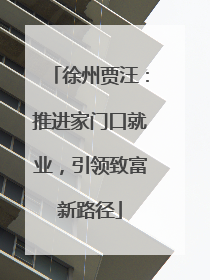 徐州贾汪：推进家门口就业，引领致富新路径