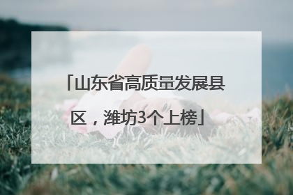山东省高质量发展县区，潍坊3个上榜
