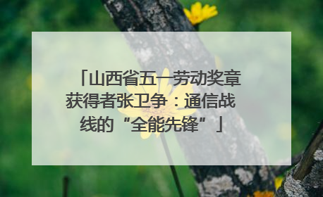 山西省五一劳动奖章获得者张卫争：通信战线的“全能先锋”