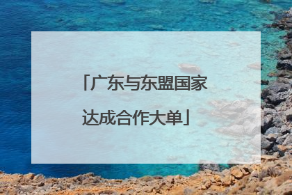 广东与东盟国家达成合作大单
