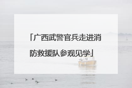 广西武警官兵走进消防救援队参观见学