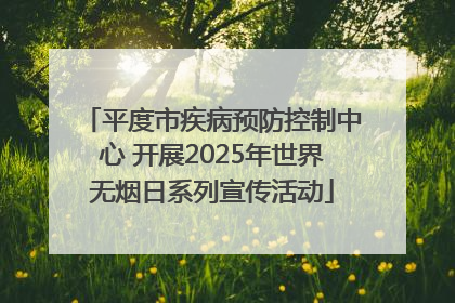 平度市疾病预防控制中心 开展2025年世界无烟日系列宣传活动