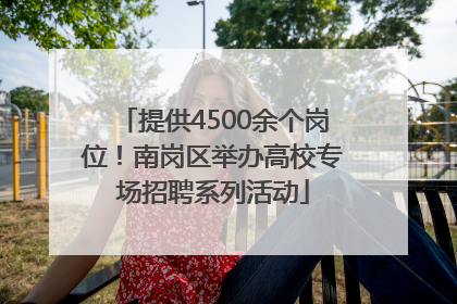 提供4500余个岗位！南岗区举办高校专场招聘系列活动