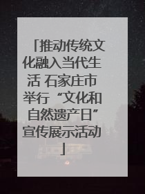 推动传统文化融入当代生活 石家庄市举行“文化和自然遗产日”宣传展示活动