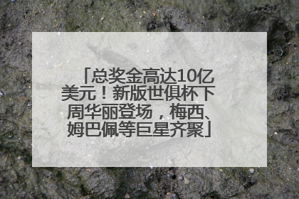 总奖金高达10亿美元！新版世俱杯下周华丽登场，梅西、姆巴佩等巨星齐聚