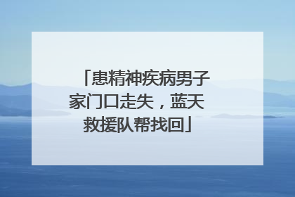 患精神疾病男子家门口走失，蓝天救援队帮找回