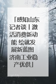 感知山东记者谈丨激活消费新动能 绘就发展新蓝图 济南工业稳产优供