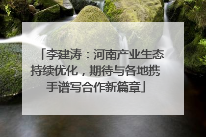 李建涛：河南产业生态持续优化，期待与各地携手谱写合作新篇章
