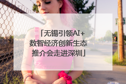 无锡引领AI+数智经济创新生态推介会走进深圳