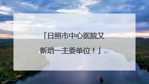 日照市中心医院又新增一主委单位！
