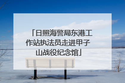 日照海警局东港工作站执法员走进甲子山战役纪念馆