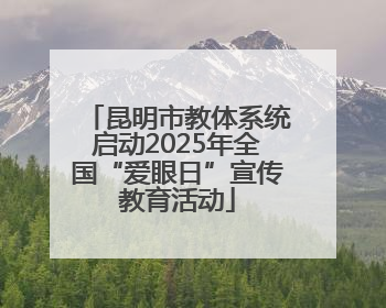 昆明市教体系统启动2025年全国“爱眼日”宣传教育活动