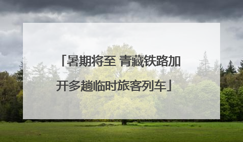暑期将至 青藏铁路加开多趟临时旅客列车