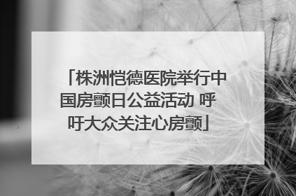 株洲恺德医院举行中国房颤日公益活动 呼吁大众关注心房颤