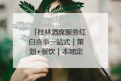 桂林酒席服务红白喜事一站式｜策划+餐饮｜本地定制桂林本地团队
