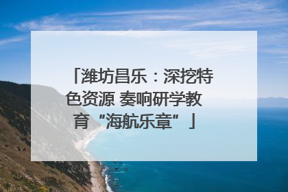 潍坊昌乐：深挖特色资源 奏响研学教育“海航乐章”