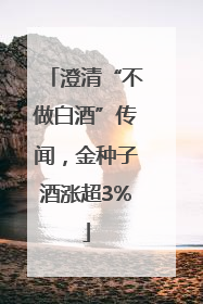 澄清“不做白酒”传闻，金种子酒涨超3%