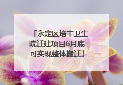 永定区培丰卫生院迁建项目6月底可实现整体搬迁