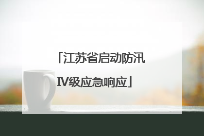 江苏省启动防汛IV级应急响应