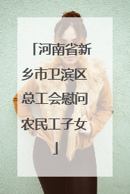 河南省新乡市卫滨区总工会慰问农民工子女