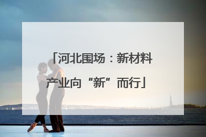 河北围场：新材料产业向“新”而行