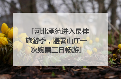 河北承德进入最佳旅游季，避暑山庄一次购票三日畅游