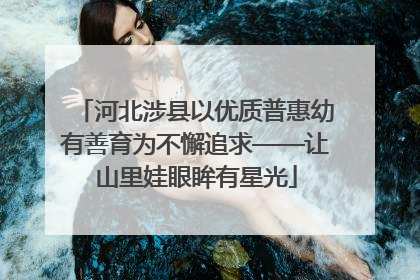 河北涉县以优质普惠幼有善育为不懈追求——让山里娃眼眸有星光