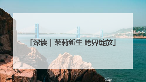 深读｜茉莉新生 跨界绽放