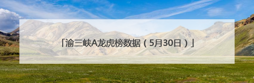 渝三峡A龙虎榜数据（5月30日）