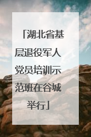 湖北省基层退役军人党员培训示范班在谷城举行